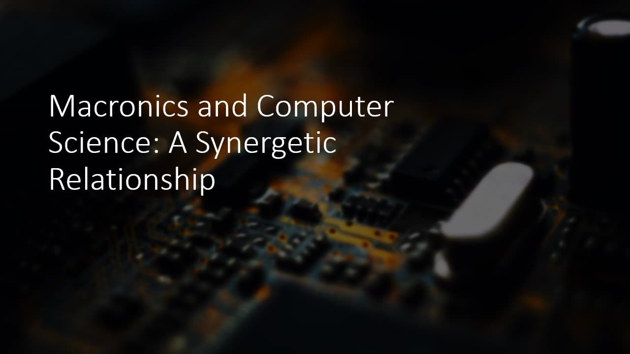Macronics and Computer Science: A Synergetic Relationship